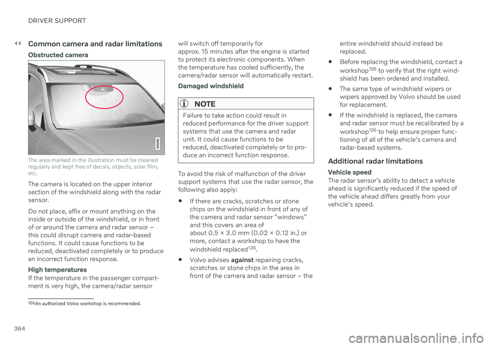 VOLVO V60 2021  Owners Manual ||
DRIVER SUPPORT
384
Common camera and radar limitations
Obstructed camera
The area marked in the illustration must be cleaned regularly and kept free of decals, objects, solar film,etc.
The camera i