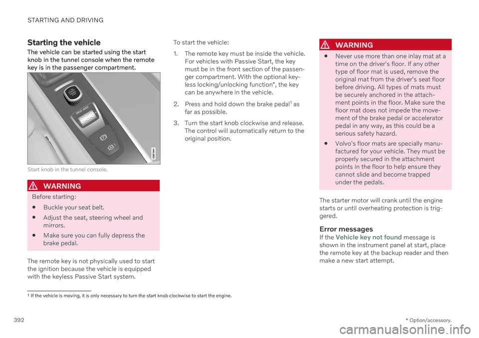 VOLVO V60 2021  Owners Manual STARTING AND DRIVING
* Option/accessory.
392
Starting the vehicle
The vehicle can be started using the start knob in the tunnel console when the remotekey is in the passenger compartment.
Start knob i