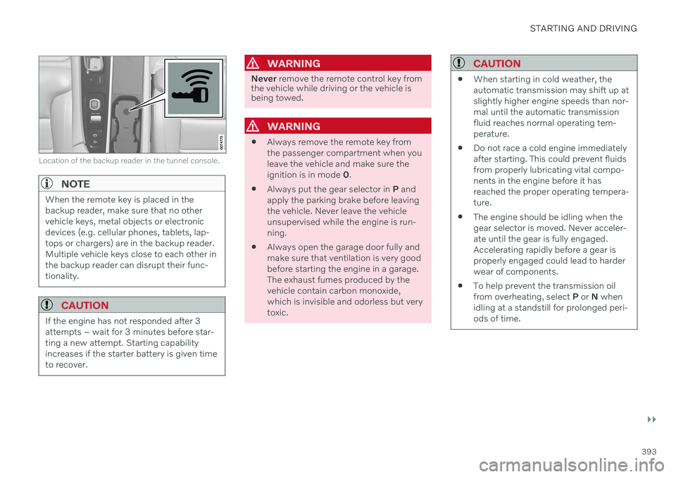VOLVO V60 2021  Owners Manual STARTING AND DRIVING
}}
393
Location of the backup reader in the tunnel console.
NOTE
When the remote key is placed in the backup reader, make sure that no othervehicle keys, metal objects or electron