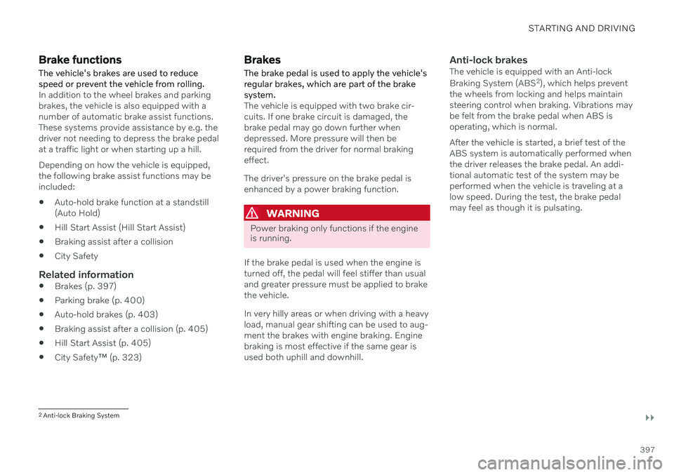 VOLVO V60 2021  Owners Manual STARTING AND DRIVING
}}
397
Brake functions
The vehicle's brakes are used to reduce speed or prevent the vehicle from rolling.
In addition to the wheel brakes and parking brakes, the vehicle is al