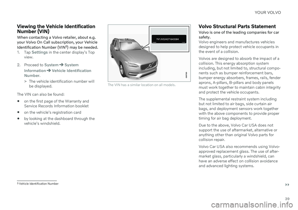 VOLVO V60 2021  Owners Manual YOUR VOLVO
}}
39
Viewing the Vehicle Identification Number (VIN) When contacting a Volvo retailer, about e.g. your Volvo On Call subscription, your Vehicle Identification Number (VIN5
) may be needed.