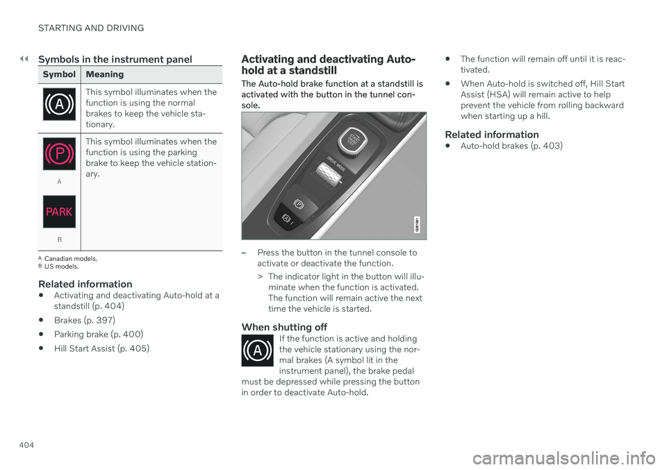 VOLVO V60 2021  Owners Manual ||
STARTING AND DRIVING
404
Symbols in the instrument panel
Symbol Meaning
This symbol illuminates when the function is using the normalbrakes to keep the vehicle sta-tionary.
A
BThis symbol illuminat