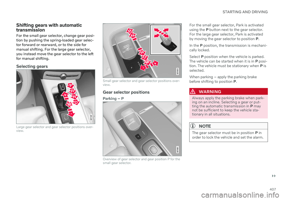 VOLVO V60 2021  Owners Manual STARTING AND DRIVING
}}
407
Shifting gears with automatic transmission
For the small gear selector, change gear posi- tion by pushing the spring-loaded gear selec-tor forward or rearward, or to the si