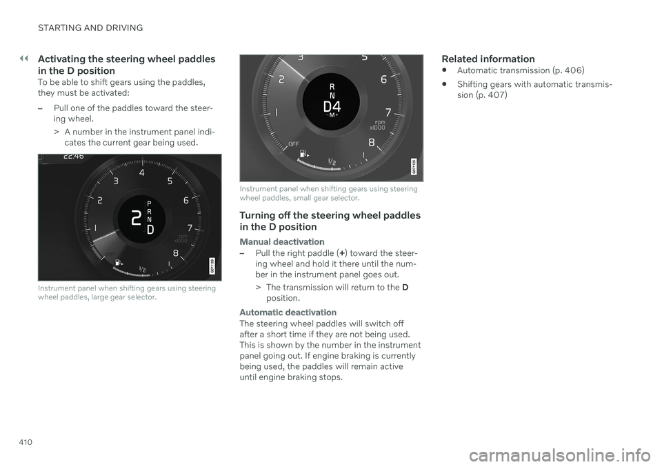 VOLVO V60 2021  Owners Manual ||
STARTING AND DRIVING
410
Activating the steering wheel paddles in the D position
To be able to shift gears using the paddles, they must be activated:
–Pull one of the paddles toward the steer- in
