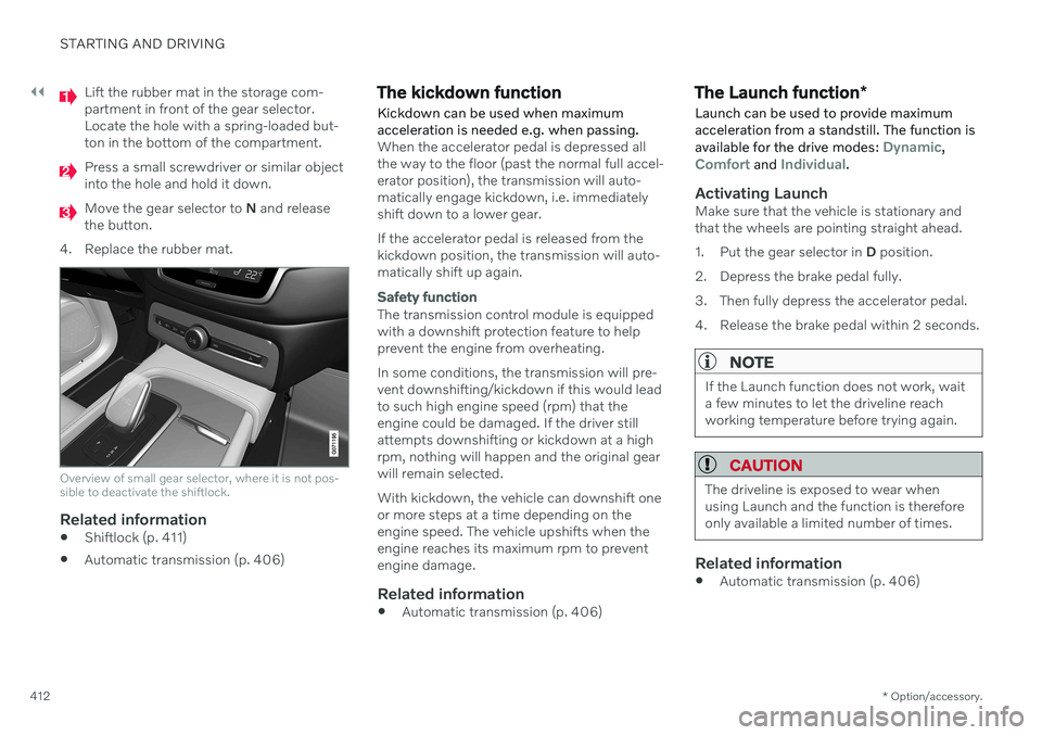 VOLVO V60 2021  Owners Manual ||
STARTING AND DRIVING
* Option/accessory.
412
Lift the rubber mat in the storage com- partment in front of the gear selector.Locate the hole with a spring-loaded but-ton in the bottom of the compart