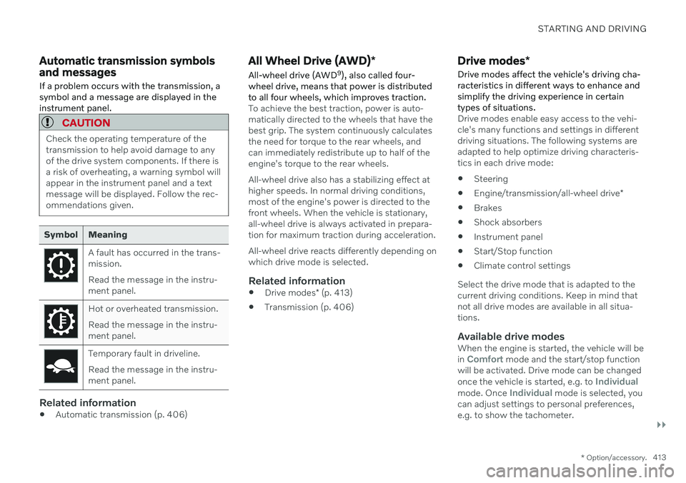 VOLVO V60 2021  Owners Manual STARTING AND DRIVING
}}
* Option/accessory.413
Automatic transmission symbols and messages If a problem occurs with the transmission, a symbol and a message are displayed in theinstrument panel.
CAUTI