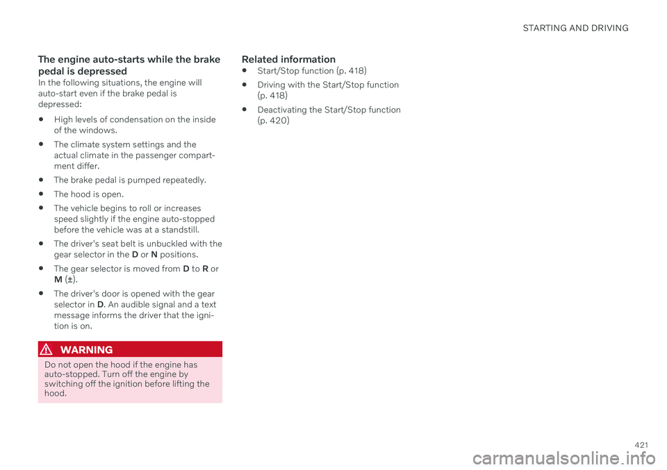 VOLVO V60 2021  Owners Manual STARTING AND DRIVING
421
The engine auto-starts while the brake pedal is depressed
In the following situations, the engine will auto-start even if the brake pedal isdepressed: High levels of condensat