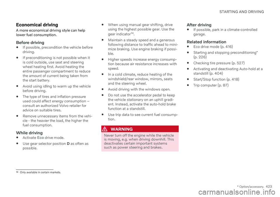 VOLVO V60 2021  Owners Manual STARTING AND DRIVING
* Option/accessory.423
Economical driving
A more economical driving style can help lower fuel consumption.
Before driving
 If possible, precondition the vehicle before driving.
 I
