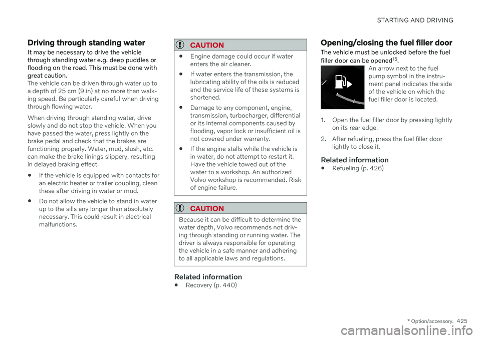 VOLVO V60 2021 Owners Manual STARTING AND DRIVING
* Option/accessory.425
Driving through standing water
It may be necessary to drive the vehicle through standing water e.g. deep puddles orflooding on the road. This must be done w VOLVO V60 2021 Owners Manual STARTING AND DRIVING
* Option/accessory.425
Driving through standing water
It may be necessary to drive the vehicle through standing water e.g. deep puddles orflooding on the road. This must be done w