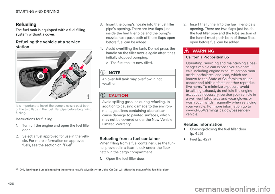VOLVO V60 2021  Owners Manual STARTING AND DRIVING
426
Refueling
The fuel tank is equipped with a fuel filling system without a cover.
Refueling the vehicle at a service station
It is important to insert the pump's nozzle past