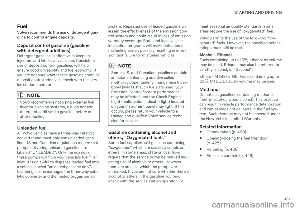 VOLVO V60 2021  Owners Manual STARTING AND DRIVING
427
Fuel
Volvo recommends the use of detergent gas- oline to control engine deposits.
Deposit control gasoline (gasoline with detergent additives)
Detergent gasoline is effective 