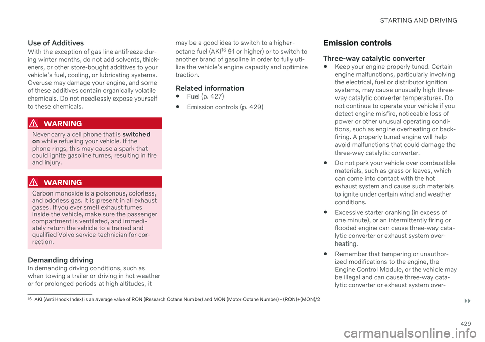 VOLVO V60 2021  Owners Manual STARTING AND DRIVING
}}
429
Use of AdditivesWith the exception of gas line antifreeze dur- ing winter months, do not add solvents, thick-eners, or other store-bought additives to yourvehicle's fue