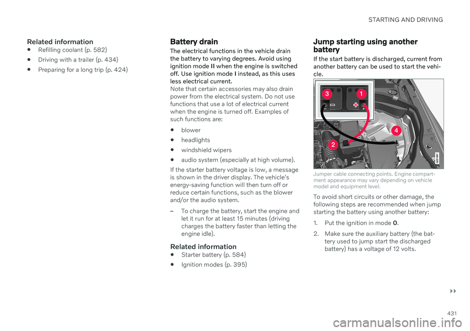 VOLVO V60 2021  Owners Manual STARTING AND DRIVING
}}
431
Related information
Refilling coolant (p. 582)
 Driving with a trailer (p. 434)
 Preparing for a long trip (p. 424)
Battery drain
The electrical functions in the vehicle dr