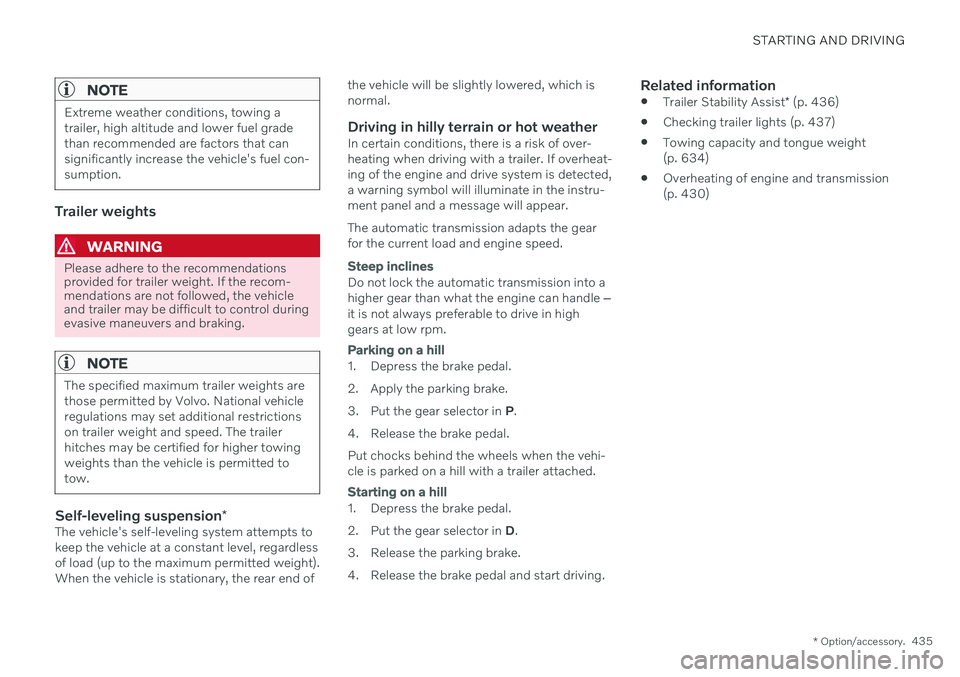 VOLVO V60 2021  Owners Manual STARTING AND DRIVING
* Option/accessory.435
NOTE
Extreme weather conditions, towing a trailer, high altitude and lower fuel gradethan recommended are factors that cansignificantly increase the vehicle