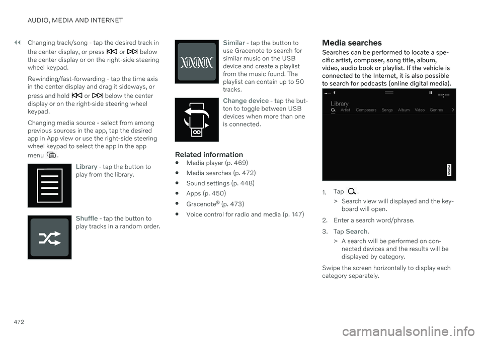 VOLVO V60 2021  Owners Manual ||
AUDIO, MEDIA AND INTERNET
472Changing track/song - tap the desired track in the center display, or press 
 or  below
the center display or on the right-side steering wheel keypad. Rewinding/fast-fo