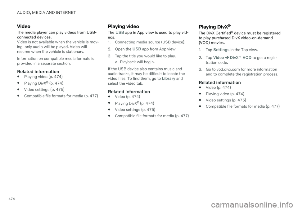 VOLVO V60 2021  Owners Manual AUDIO, MEDIA AND INTERNET
474
Video
The media player can play videos from USB- connected devices.
Video is not available when the vehicle is mov- ing; only audio will be played. Video willresume when 