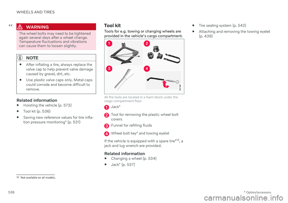 VOLVO V60 2021 Owners Manual ||
WHEELS AND TIRES
* Option/accessory.
536
WARNING
The wheel bolts may need to be tightened again several days after a wheel change.Temperature fluctuations and vibrationscan cause them to loosen sli VOLVO V60 2021 Owners Manual ||
WHEELS AND TIRES
* Option/accessory.
536
WARNING
The wheel bolts may need to be tightened again several days after a wheel change.Temperature fluctuations and vibrationscan cause them to loosen sli