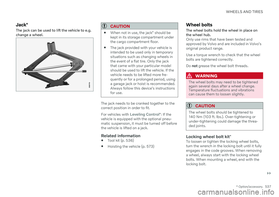 VOLVO V60 2021 Owners Manual WHEELS AND TIRES
}}
* Option/accessory.537
Jack*
The jack can be used to lift the vehicle to e.g. change a wheel.CAUTION
When not in use, the jack
* should be
kept in its storage compartment under th VOLVO V60 2021 Owners Manual WHEELS AND TIRES
}}
* Option/accessory.537
Jack*
The jack can be used to lift the vehicle to e.g. change a wheel.CAUTION
When not in use, the jack
* should be
kept in its storage compartment under th