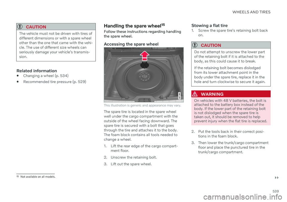 VOLVO V60 2021 Owners Manual WHEELS AND TIRES
}}
539
CAUTION
The vehicle must not be driven with tires of different dimensions or with a spare wheelother than the one that came with the vehi-cle. The use of different size wheels VOLVO V60 2021 Owners Manual WHEELS AND TIRES
}}
539
CAUTION
The vehicle must not be driven with tires of different dimensions or with a spare wheelother than the one that came with the vehi-cle. The use of different size wheels