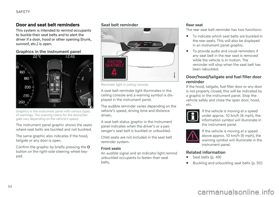 VOLVO V60 2021  Owners Manual SAFETY
54
Door and seat belt reminders
This system is intended to remind occupants to buckle their seat belts and to alert thedriver if a door, hood or other opening (trunk,sunroof, etc.) is open.
Gra