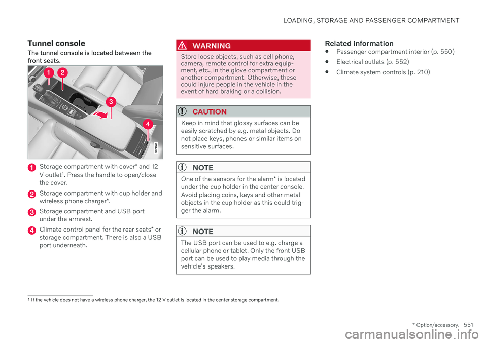 VOLVO V60 2021 Owners Manual LOADING, STORAGE AND PASSENGER COMPARTMENT
* Option/accessory.551
Tunnel console
The tunnel console is located between the front seats.
Storage compartment with cover * and 12
V outlet 1
. Press the h VOLVO V60 2021 Owners Manual LOADING, STORAGE AND PASSENGER COMPARTMENT
* Option/accessory.551
Tunnel console
The tunnel console is located between the front seats.
Storage compartment with cover * and 12
V outlet 1
. Press the h