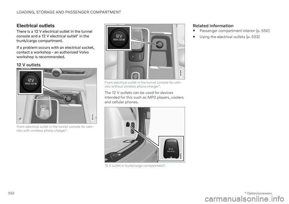 VOLVO V60 2021 Owners Manual LOADING, STORAGE AND PASSENGER COMPARTMENT
* Option/accessory.
552
Electrical outlets
There is a 12 V electrical outlet in the tunnel console and a 12 V electrical outlet * in the
trunk/cargo compartm VOLVO V60 2021 Owners Manual LOADING, STORAGE AND PASSENGER COMPARTMENT
* Option/accessory.
552
Electrical outlets
There is a 12 V electrical outlet in the tunnel console and a 12 V electrical outlet * in the
trunk/cargo compartm