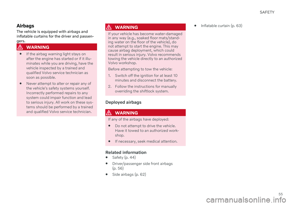 VOLVO V60 2021  Owners Manual SAFETY
55
Airbags
The vehicle is equipped with airbags and inflatable curtains for the driver and passen-gers.
WARNING
 If the airbag warning light stays on after the engine has started or if it illu-