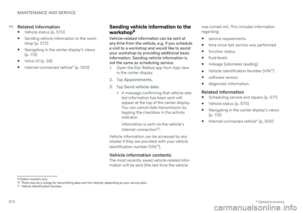 VOLVO V60 2021 Owners Manual ||
MAINTENANCE AND SERVICE
* Option/accessory.
572
Related information
Vehicle status (p. 570)
Sending vehicle information to the work- shop (p. 572)
Navigating in the center display's views(p. VOLVO V60 2021 Owners Manual ||
MAINTENANCE AND SERVICE
* Option/accessory.
572
Related information
Vehicle status (p. 570)
Sending vehicle information to the work- shop (p. 572)
Navigating in the center display's views(p.
