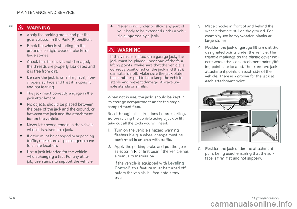 VOLVO V60 2021 User Guide ||
MAINTENANCE AND SERVICE
* Option/accessory.
574
WARNING
Apply the parking brake and put the gear selector in the Park (
P) position.
Block the wheels standing on theground, use rigid wooden block VOLVO V60 2021 User Guide ||
MAINTENANCE AND SERVICE
* Option/accessory.
574
WARNING
Apply the parking brake and put the gear selector in the Park (
P) position.
Block the wheels standing on theground, use rigid wooden block