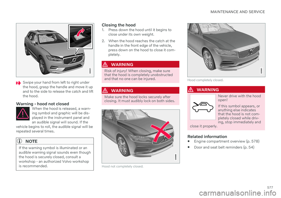 VOLVO V60 2021 Owners Manual MAINTENANCE AND SERVICE
577
Swipe your hand from left to right under the hood, grasp the handle and move it upand to the side to release the catch and liftthe hood.
Warning - hood not closedWhen the h VOLVO V60 2021 Owners Manual MAINTENANCE AND SERVICE
577
Swipe your hand from left to right under the hood, grasp the handle and move it upand to the side to release the catch and liftthe hood.
Warning - hood not closedWhen the h