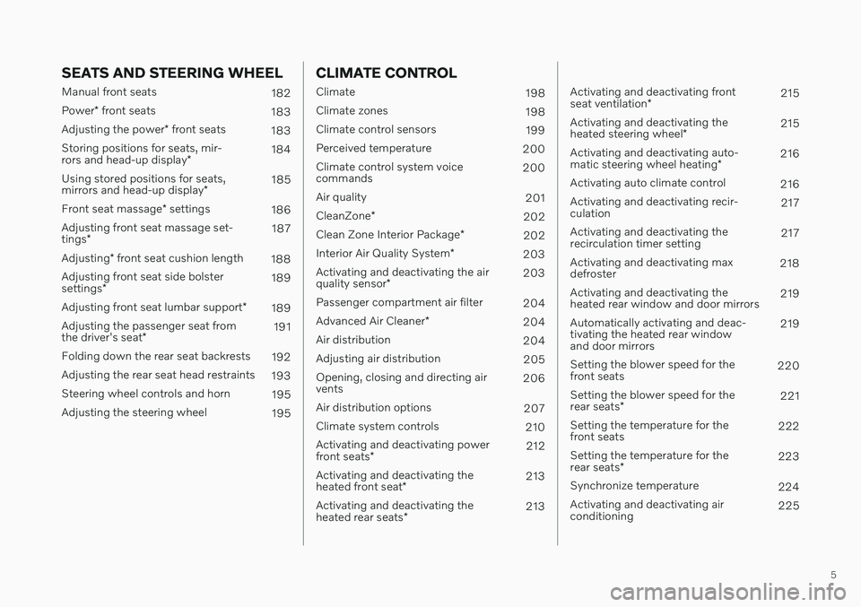 VOLVO V60 2021  Owners Manual 5
SEATS AND STEERING WHEEL
Manual front seats182
Power * front seats
183
Adjusting the power * front seats
183
Storing positions for seats, mir- rors and head-up display *184
Using stored positions fo