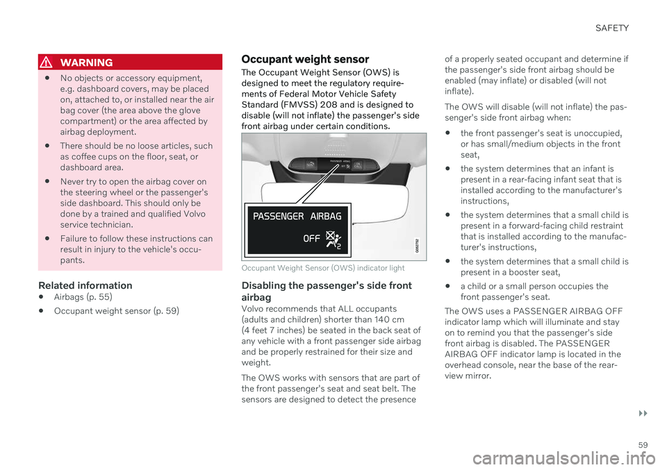 VOLVO V60 2021 Repair Manual SAFETY
}}
59
WARNING
No objects or accessory equipment, e.g. dashboard covers, may be placedon, attached to, or installed near the airbag cover (the area above the glovecompartment) or the area affect VOLVO V60 2021 Repair Manual SAFETY
}}
59
WARNING
No objects or accessory equipment, e.g. dashboard covers, may be placedon, attached to, or installed near the airbag cover (the area above the glovecompartment) or the area affect
