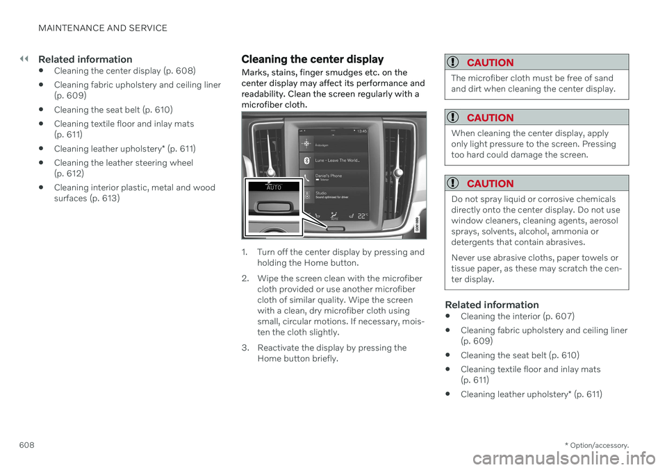 VOLVO V60 2021 Owners Manual ||
MAINTENANCE AND SERVICE
* Option/accessory.
608
Related information
Cleaning the center display (p. 608)
Cleaning fabric upholstery and ceiling liner (p. 609)
Cleaning the seat belt (p. 610)
Cl VOLVO V60 2021 Owners Manual ||
MAINTENANCE AND SERVICE
* Option/accessory.
608
Related information
Cleaning the center display (p. 608)
Cleaning fabric upholstery and ceiling liner (p. 609)
Cleaning the seat belt (p. 610)
Cl