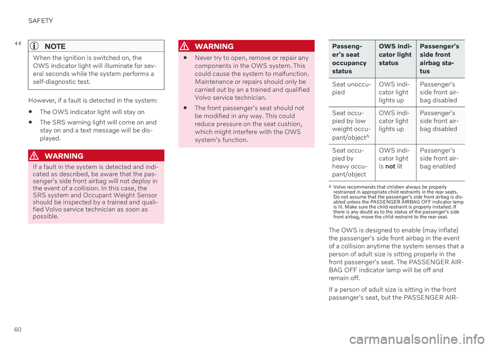 VOLVO V60 2021  Owners Manual ||
SAFETY
60
NOTE
When the ignition is switched on, the OWS indicator light will illuminate for sev-eral seconds while the system performs aself-diagnostic test.
However, if a fault is detected in the