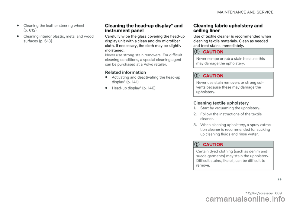 VOLVO V60 2021 Owners Manual MAINTENANCE AND SERVICE
}}
* Option/accessory.609
Cleaning the leather steering wheel (p. 612)
Cleaning interior plastic, metal and woodsurfaces (p. 613)
Cleaning the head-up display
* and
instrumen VOLVO V60 2021 Owners Manual MAINTENANCE AND SERVICE
}}
* Option/accessory.609
Cleaning the leather steering wheel (p. 612)
Cleaning interior plastic, metal and woodsurfaces (p. 613)
Cleaning the head-up display
* and
instrumen