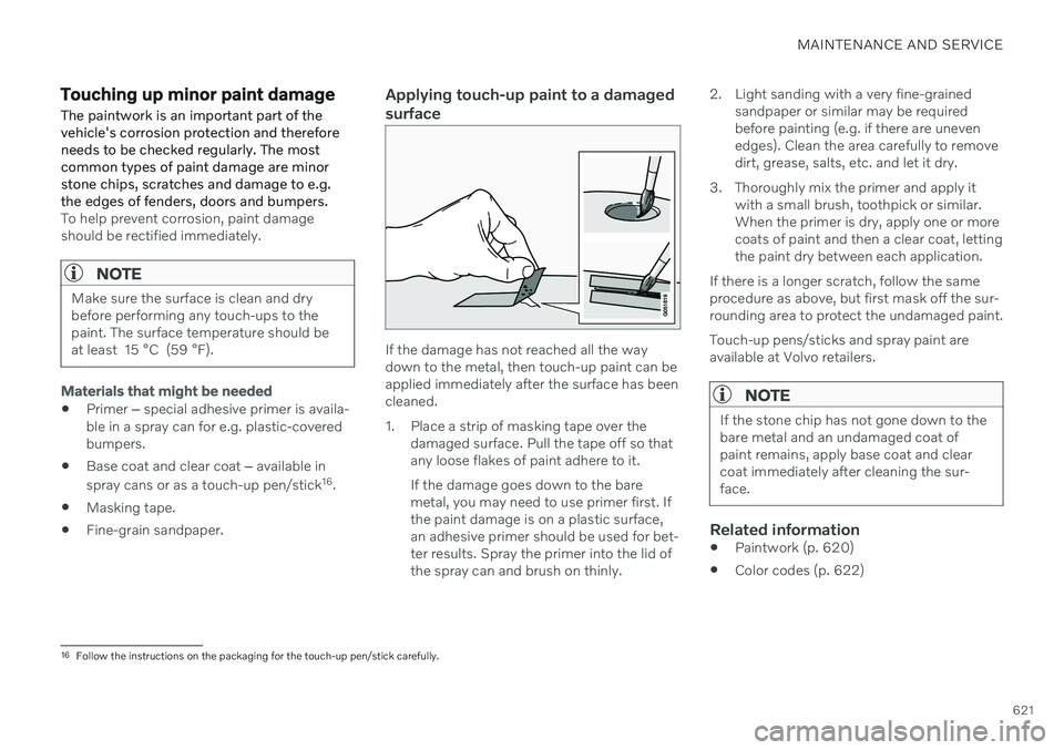 VOLVO V60 2021  Owners Manual MAINTENANCE AND SERVICE
621
Touching up minor paint damage The paintwork is an important part of the vehicle's corrosion protection and thereforeneeds to be checked regularly. The mostcommon types