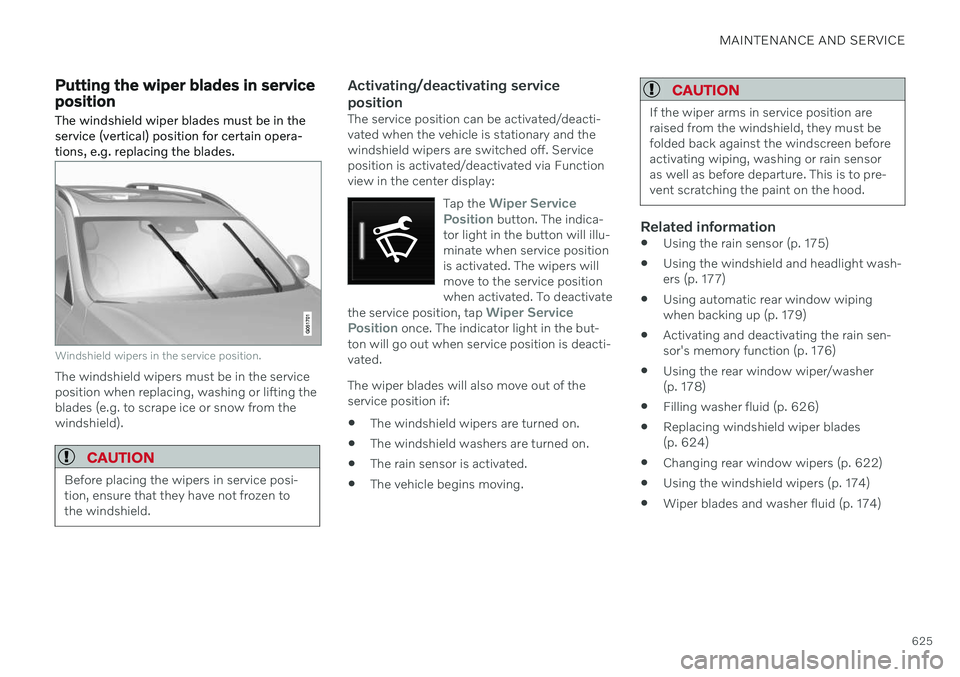 VOLVO V60 2021  Owners Manual MAINTENANCE AND SERVICE
625
Putting the wiper blades in service position The windshield wiper blades must be in the service (vertical) position for certain opera-tions, e.g. replacing the blades.
Wind