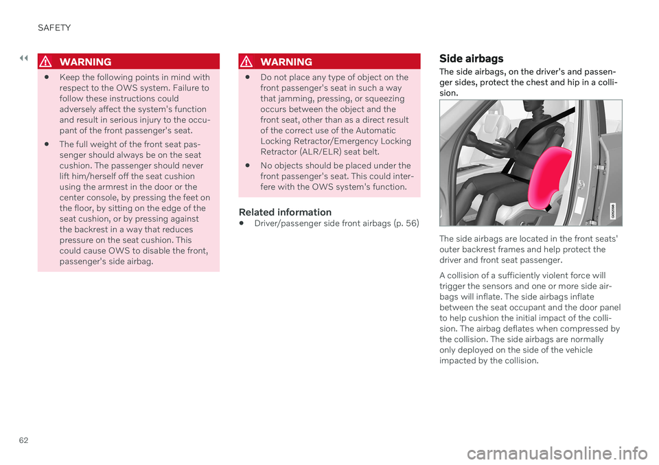 VOLVO V60 2021  Owners Manual ||
SAFETY
62
WARNING
Keep the following points in mind with respect to the OWS system. Failure tofollow these instructions couldadversely affect the system's functionand result in serious injury t