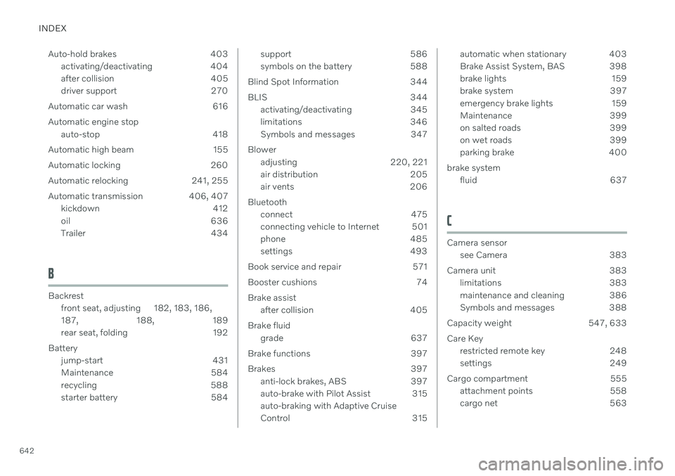 VOLVO V60 2021 User Guide INDEX
642Auto-hold brakes 403
activating/deactivating 404
after collision 405
driver support 270
Automatic car wash 616 Automatic engine stop auto-stop 418
Automatic high beam 155
Automatic locking 2 VOLVO V60 2021 User Guide INDEX
642Auto-hold brakes 403
activating/deactivating 404
after collision 405
driver support 270
Automatic car wash 616 Automatic engine stop auto-stop 418
Automatic high beam 155
Automatic locking 2