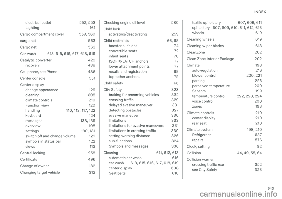 VOLVO V60 2021 User Guide INDEX
643
electrical outlet 552, 553
Lighting 161
Cargo compartment cover 559, 560
cargo net 563
Cargo net 563
Car wash 613, 615, 616, 617, 618, 619
Catalytic converter 429 recovery 438
Cell phone, VOLVO V60 2021 User Guide INDEX
643
electrical outlet 552, 553
Lighting 161
Cargo compartment cover 559, 560
cargo net 563
Cargo net 563
Car wash 613, 615, 616, 617, 618, 619
Catalytic converter 429 recovery 438
Cell phone,