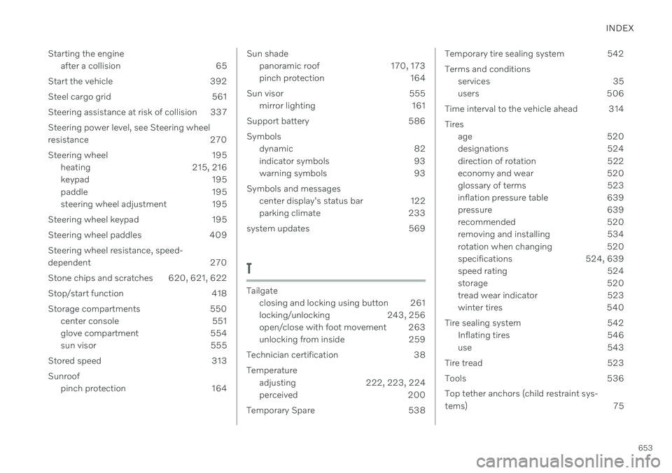 VOLVO V60 2021 User Guide INDEX
653
Starting the engine
after a collision 65
Start the vehicle 392
Steel cargo grid 561 Steering assistance at risk of collision 337Steering power level, see Steering wheel
resistance 270
Ste VOLVO V60 2021 User Guide INDEX
653
Starting the engine
after a collision 65
Start the vehicle 392
Steel cargo grid 561 Steering assistance at risk of collision 337Steering power level, see Steering wheel
resistance 270
Ste