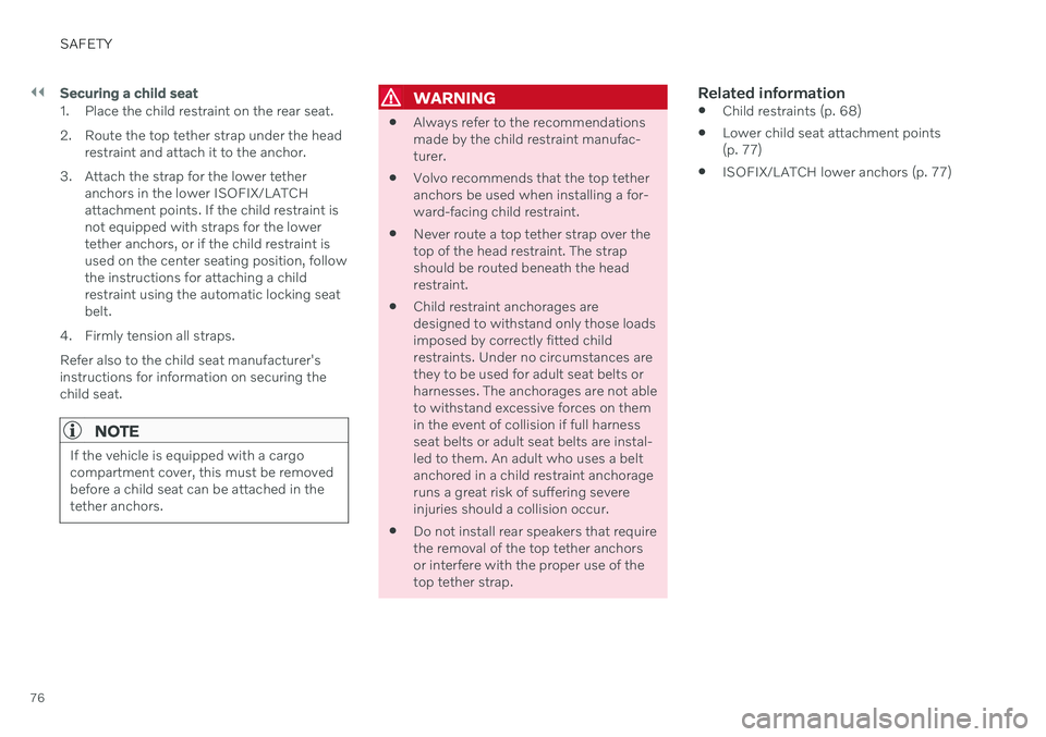 VOLVO V60 2021 Owners Manual ||
SAFETY
76
Securing a child seat
1. Place the child restraint on the rear seat.
2. Route the top tether strap under the headrestraint and attach it to the anchor.
3. Attach the strap for the lower VOLVO V60 2021 Owners Manual ||
SAFETY
76
Securing a child seat
1. Place the child restraint on the rear seat.
2. Route the top tether strap under the headrestraint and attach it to the anchor.
3. Attach the strap for the lower