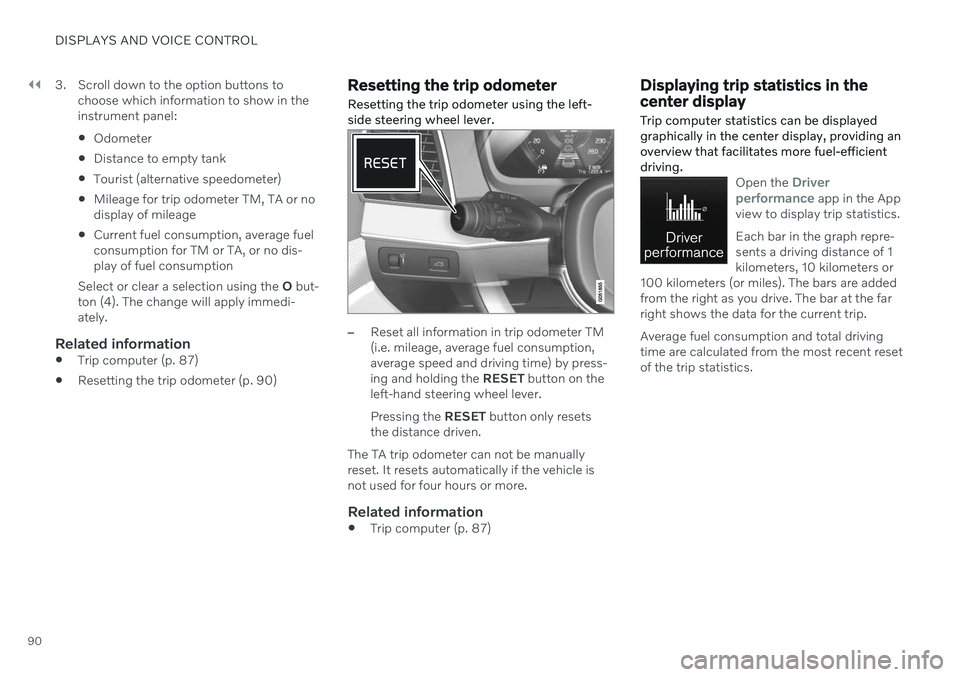 VOLVO V60 2021 Owners Manual ||
DISPLAYS AND VOICE CONTROL
903. Scroll down to the option buttons to
choose which information to show in the instrument panel: Odometer
Distance to empty tank
Tourist (alternative speedometer)
M VOLVO V60 2021 Owners Manual ||
DISPLAYS AND VOICE CONTROL
903. Scroll down to the option buttons to
choose which information to show in the instrument panel: Odometer
Distance to empty tank
Tourist (alternative speedometer)
M