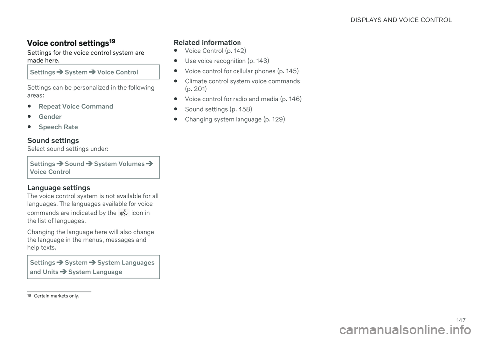 VOLVO V60 TWIN ENGINE 2020  Owners Manual DISPLAYS AND VOICE CONTROL
147
Voice control settings19
Settings for the voice control system are made here.
SettingsSystemVoice Control
Settings can be personalized in the following areas:

Repeat Vo
