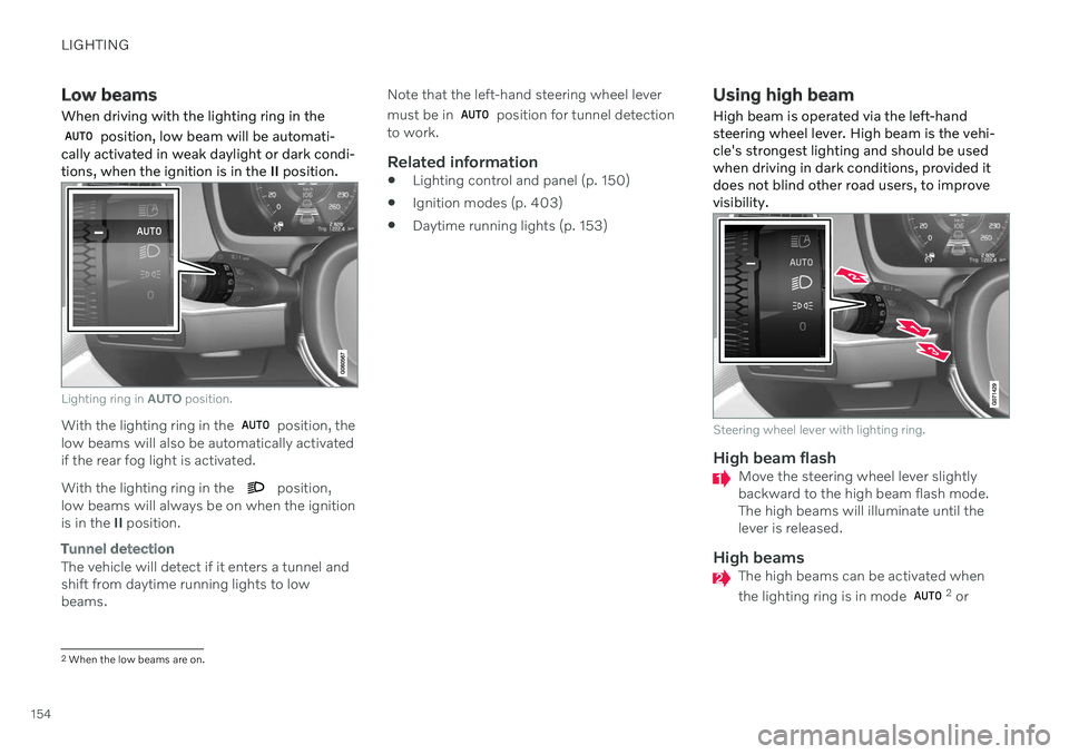 VOLVO V60 TWIN ENGINE 2020 User Guide LIGHTING
154
Low beams
When driving with the lighting ring in the
position, low beam will be automati-
cally activated in weak daylight or dark condi- tions, when the ignition is in the II position. VOLVO V60 TWIN ENGINE 2020 User Guide LIGHTING
154
Low beams
When driving with the lighting ring in the
position, low beam will be automati-
cally activated in weak daylight or dark condi- tions, when the ignition is in the II position.