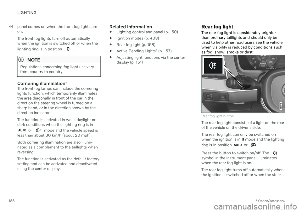 VOLVO V60 TWIN ENGINE 2020 User Guide ||
LIGHTING
* Option/accessory.
158 panel comes on when the front fog lights are on. The front fog lights turn off automatically when the ignition is switched off or when the lighting ring is in posit VOLVO V60 TWIN ENGINE 2020 User Guide ||
LIGHTING
* Option/accessory.
158 panel comes on when the front fog lights are on. The front fog lights turn off automatically when the ignition is switched off or when the lighting ring is in posit