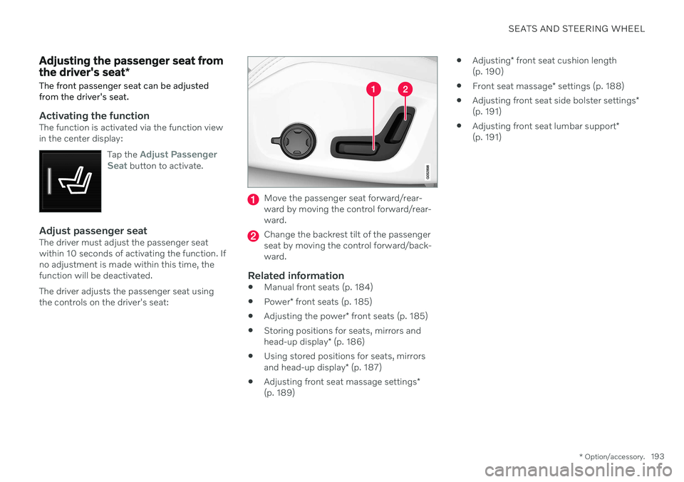VOLVO V60 TWIN ENGINE 2020 User Guide SEATS AND STEERING WHEEL
* Option/accessory.193
Adjusting the passenger seat from the driver's seat *
The front passenger seat can be adjusted from the driver's seat.
Activating the functionTh VOLVO V60 TWIN ENGINE 2020 User Guide SEATS AND STEERING WHEEL
* Option/accessory.193
Adjusting the passenger seat from the driver's seat *
The front passenger seat can be adjusted from the driver's seat.
Activating the functionTh