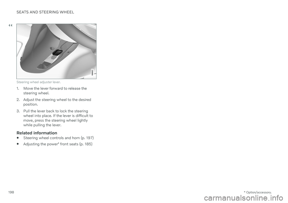 VOLVO V60 TWIN ENGINE 2020 Owners Manual ||
SEATS AND STEERING WHEEL
* Option/accessory.
198
Steering wheel adjuster lever.
1. Move the lever forward to release the
steering wheel.
2. Adjust the steering wheel to the desired position.
3. Pul VOLVO V60 TWIN ENGINE 2020 Owners Manual ||
SEATS AND STEERING WHEEL
* Option/accessory.
198
Steering wheel adjuster lever.
1. Move the lever forward to release the
steering wheel.
2. Adjust the steering wheel to the desired position.
3. Pul