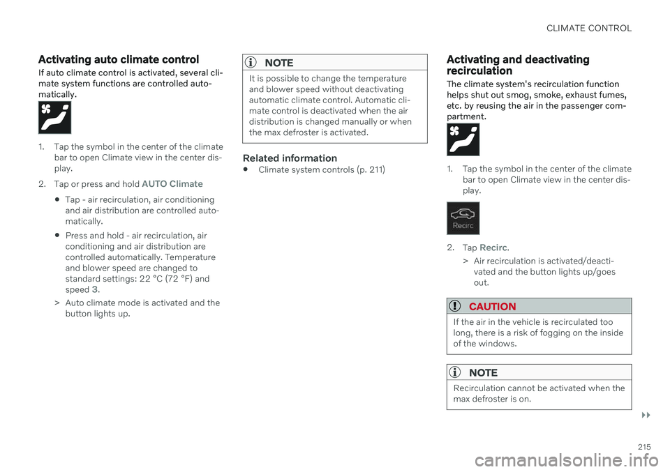 VOLVO V60 TWIN ENGINE 2020 Owners Guide CLIMATE CONTROL
}}
215
Activating auto climate control
If auto climate control is activated, several cli- mate system functions are controlled auto-matically.
1. Tap the symbol in the center of the cl