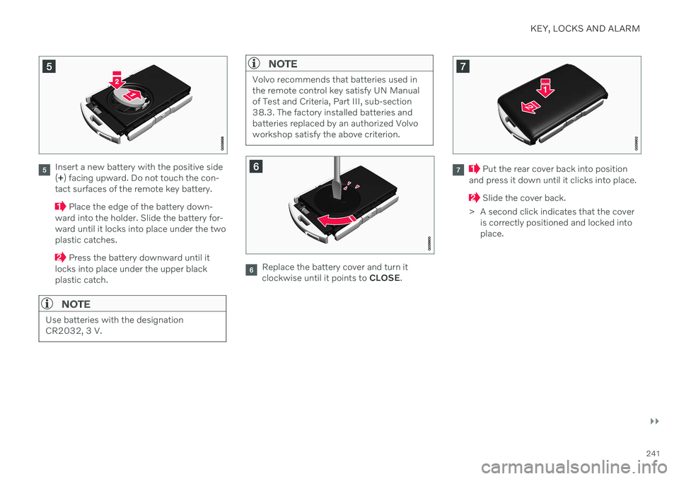 VOLVO V60 TWIN ENGINE 2020 User Guide KEY, LOCKS AND ALARM
}}
241
Insert a new battery with the positive side (+ ) facing upward. Do not touch the con-
tact surfaces of the remote key battery.
 Place the edge of the battery down-
ward int